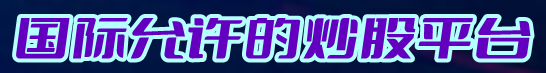 国际允许的炒股平台=股票配资公司排名=配资炒股精选平台