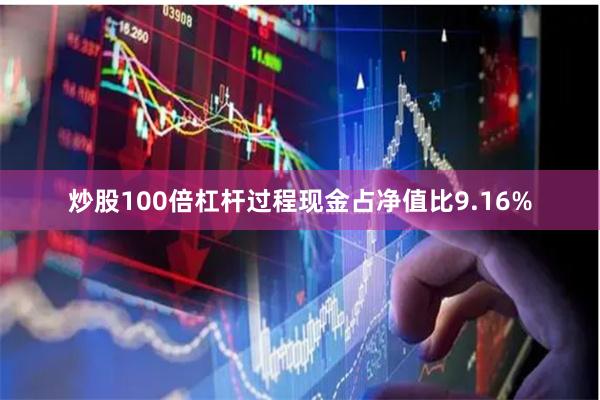 炒股100倍杠杆过程现金占净值比9.16%